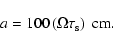 \begin{displaymath}a=100 \left( \Omega \tau_{\rm s} \right)~{\rm cm} .
\end{displaymath}