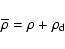 \begin{displaymath}\overline{\rho} = \rho + \rho_{\rm d}
\end{displaymath}