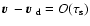 $ \mbox{\boldmath {$v$ }} - \mbox{\boldmath {$v$ }} _{\rm d} = O(\tau_{\rm s})$