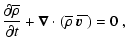 $\displaystyle {{\partial {\overline \rho}}\over {\partial t}} + \vec{\nabla}\cdot
({\overline \rho} ~
{\overline { \mbox{\boldmath {$v$ }} }}) = 0 ~,$