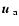 ${ \mbox{\boldmath {$u$ }} }_{\rm a}$
