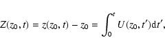 \begin{displaymath}Z(z_0,t) = z(z_0,t)-z_0 = \int_0^t U(z_0,t') {\rm d}t',
\end{displaymath}