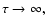 $\tau \rightarrow \infty,$