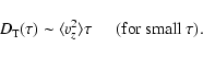\begin{displaymath}D_{\rm T}(\tau) \sim \langle v_z^2\rangle \tau \hspace{0.5cm} \textrm{(for small } \tau
\textrm{).}
\end{displaymath}