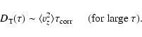 \begin{displaymath}D_{\rm T}(\tau) \sim \langle v_z^2\rangle \tau_{\rm corr} \hspace{0.5cm} \textrm{(for large }
\tau \textrm{).}
\end{displaymath}