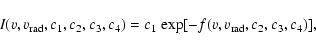 \begin{displaymath}I(v,v_{{\rm rad}},c_1, c_2, c_3, c_4)=c_1~{\rm exp}[-f(v,v_{{\rm rad}},c_2,c_3,c_4)],
\end{displaymath}