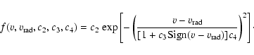 \begin{displaymath}f(v,v_{{\rm rad}},c_2,c_3,c_4)=c_2~{\rm exp}\left[-\left(\fra...
...}{[1+c_3 {\rm Sign}(v-v_{{\rm rad}})]c_4}\right)^2\right]\cdot \end{displaymath}
