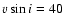 $v \sin i=40$