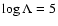 $\log\Lambda = 5$
