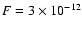 $F=3\times 10^{-12}$
