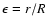 $\epsilon=r/R$