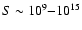 $S\sim 10^{9}{-}10^{15}$