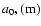 $a_{0},({\rm m})$