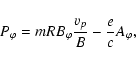 \begin{displaymath}%
P_{\varphi}=mRB_{\varphi}\frac{v_{p}}{B}-\frac{e}{c}A_{\varphi},
\end{displaymath}