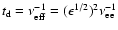 $t_{\rm d}=\nu_{{\rm eff}}^{-1}=(\epsilon^{1/2})^{2}
\nu_{\rm ee}^{-1}$