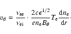 \begin{displaymath}%
v_{\rm d}=\frac{\nu_{{\rm ee}}}{\nu_{{\rm ei}}}\cdot\frac{2...
...m e}B_{\theta}}T_{\rm e}\frac{{\rm d}n_{\rm e}}{{\rm d}r}\cdot
\end{displaymath}