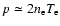 $p\simeq2n_{\rm e}T_{\rm e}$