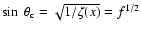 $\sin~\theta_{\rm c} =\sqrt{1/\zeta(x)}=f^{1/2}$