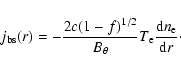 \begin{displaymath}%
j_{{\rm bs}}(r)=-\frac{2c(1-f)^{1/2}}{B_{\theta}}T_{\rm e}\frac{{\rm d}n_{\rm e}}{{\rm d}r}\cdot
\end{displaymath}