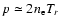 $p\simeq 2n_{\rm e}T_{r}$