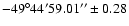$-49 ^{\circ} 44'59.01''\pm0.28$