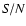 $\it S/N$