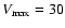 $V_{\rm
max}=30$