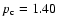 $p_{\rm c}=1.40$