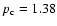 $p_{\rm c}=1.38$