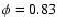 $\phi =0.83$