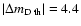 $\vert\Delta m_{\rm D\; th}\vert=4.4$