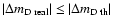 $\vert\Delta m_{\rm D\; real}\vert\leq\vert\Delta m_{\rm D\; th}\vert$