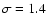 $\sigma =1.4$