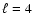 $\ell=4$