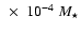 $~\times ~10^{-4}~M_{\star}$