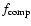 $f_{\rm comp}$