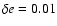 $\delta e=0.01$