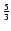 $\frac{5}{3}$