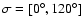 $\sigma=[0^\circ,120^\circ]$