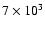 $7 \times 10^3$