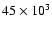 $45 \times 10^3$