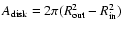 $A_{{\rm disk}} = 2 \pi (R_{{\rm out}}^2 -R_{{\rm in}}^2)$