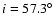 $i= 57.3^{\circ}$