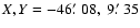 $X,Y= -46\hbox {$.\mkern -4mu^\prime $ }08,\ 9\hbox {$.\mkern -4mu^\prime $ }35$