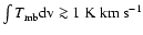 $\int T_{\rm mb} {\rm dv} \ga 1\rm {~ K~ km~ s^{-1}}$