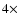 $4\times$