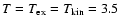 $T = T_{\rm ex} = T_{\rm kin} =
3.5$