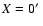 $X = 0\hbox{$^\prime$ }$