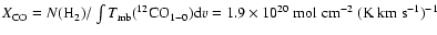 $X_{\rm CO} = N(\mbox{H}_2) / \int T_{\rm mb}
(^{12}\mbox{CO}_{1-0}) {\rm d}v = 1.9\times 10^{20}~ {\rm mol}~ {\rm
cm}^{-2}~ ({\rm K}\rm {~ km~ s^{-1}})^{-1}$