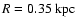 $R=
0.35\rm {~ kpc}$